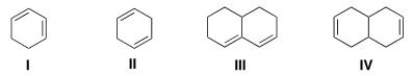 Which of the following dienes contain conjugated double bonds?   A) Only I and II B) Only II and III C) Only I and III D) Only II and IV
