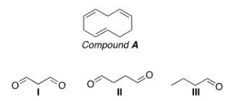 Which of the following is (are)  formed by ozonolysis of compound A?   A) Only I B) Only II C) I and II D) I, II, and III