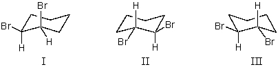   -cis-1,2-Dibromocyclohexane is represented by structure(s) : A)  I B)  II C)  III D)  II and III E)  I and II