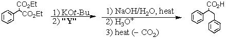 Consider the synthesis below.What is compound Y?   A)  BrCH<sub>2</sub>CO<sub>2</sub>Et B)  EtO-CO-CO-OEt C)  CH<sub>3</sub>CH<sub>2</sub>Br D)  C<sub>6</sub>H<sub>5</sub>CH<sub>2</sub>Br E)  C<sub>6</sub>H<sub>5</sub>Br