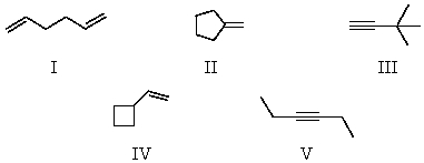 A compound,C<sub>6</sub>H<sub>10</sub>,which reacts with 2 mol of hydrogen over a platinum catalyst and which shows an IR absorption band at approximately 3300 cm<sup>-1</sup> could be:   A) I B) II C) III D) IV E) V