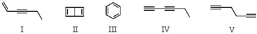 Upon catalytic hydrogenation with platinum,a compound C<sub>6</sub>H<sub>6</sub> absorbs four moles of hydrogen.Select a structure for C<sub>6</sub>H<sub>6</sub>.   A) I,II B) III C) II,III D) IV,V E) I,IV,V