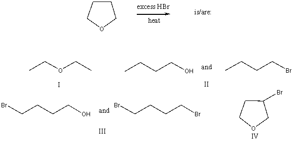 The product(s) of the following reaction   A) I B) II C) III D) IV E) None of these choices.