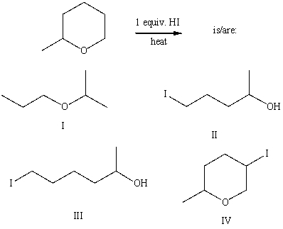 The product(s) of the following reaction   A) I B) II C) III D) IV E) None of these choices.