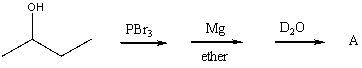 What would be the product,A,of the following reaction sequence?   A) CH<sub>3</sub>CH<sub>2</sub>CH<sub>2</sub>CH<sub>3</sub> B)    C)    D) CH<sub>3</sub>CH<sub>2</sub>CH<sub>2</sub>CH<sub>2</sub>OD E) CH<sub>3</sub>CH<sub>2</sub>CH<sub>2</sub>CH<sub>2</sub>D