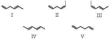 Arrange these hexadienes in order of expected decreasing stability.   A) V > II > I > III > IV B) III > IV > II > I > V C) IV > III > II > V > I D) IV > III > I > II > V E) I > II > IV > III > V