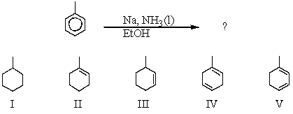 What is the Birch reduction product of the following reaction?   A) I B) II C) III D) IV E) V