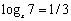 Use the definition of the logarithmic function to find if .