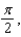 Two curves are said to be orthogonal if their tangent lines are perpendicular at each point of intersection of the curves. Show that the curves of the given equations are orthogonal. y -   x =   x =   cos y  