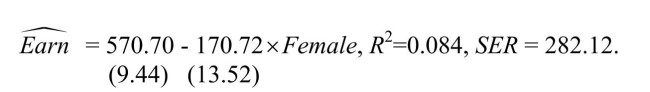 A subsample from the Current Population Survey is taken, on weekly earnings of individuals, their age, and their gender.You have read in the news that women make 70 cents to the $1 that men earn.To test this hypothesis, you first regress earnings on a constant and a binary variable, which takes on a value of 1 for females and is 0 otherwise. The results were: (a)Perform a difference in means test and indicate whether or not the difference in the mean salaries is significantly different.Justify your choice of a one-sided or two-sided alternative test.Are these results evidence enough to argue that there is discrimination against females? Why or why not? Is it likely that the errors are normally distributed in this case? If not, does that present a problem to your test?