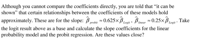 You have a limited dependent variable (Y)and a single explanatory variable (X).You estimate the relationship using the linear probability model, a probit regression, and a logit regression.The results are as follows: (a)