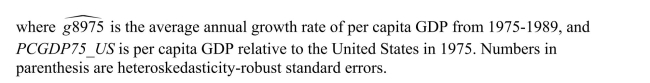 You learned in intermediate macroeconomics that certain macroeconomic growth models predict conditional convergence or a catch up effect in per capita GDP between the countries of the world.That is, countries which are further behind initially in per-capita GDP will grow faster than the leader.You gather data from the Penn World Tables to test this theory. (a)By limiting your sample to 24 OECD countries, you hope to have a more homogeneous set of countries in your sample, i.e., countries that are not too different with respect to their institutions.To simplify matters, you decide to only test for unconditional convergence.In that case, the laggards catch up even without taking into account differences in some of the driving variables.Your scatter plot and regression for the time period 1975-1989 are as follows: Interpret the results.Is there indication of unconditional convergence? What critical value did you use?