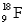 The nuclear charge for an atom of   is A)  zero B)  + 9 C)  + 18 D)  + 28