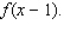 Let f be the function defined by   Find       and   A)          B)          C)          D)          E)         