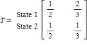 The transition matrix for a Markov process and the initial-state distribution vector are given by State 1 State 2   and   ​ State 1   ​ State 2 ​ ​ ​ Find   . A)    B)    C)    D)    E)   