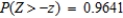 Let Z be the standard normal variable. Find the value of z if z satisfies   . A)    B)    C)    D)    E)   