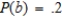 Explain why the given statement is incorrect. ​ The sample space associated with an experiment is given by S = {a, b, c}, where   ,   and   .