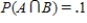 Let A and B be events in a sample space S such that   ,   , and   . Find:   . ​ A)    B)    C)    D)   