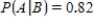 Let A and B be events in a sample space S such that   ,   , and   . Find:   . ​ A)    B)    C)    D)   