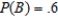 Let A and B be events in a sample space S such that   ,   , and   . Find:   . Give the answer to two decimal places, if necessary. ​   __________