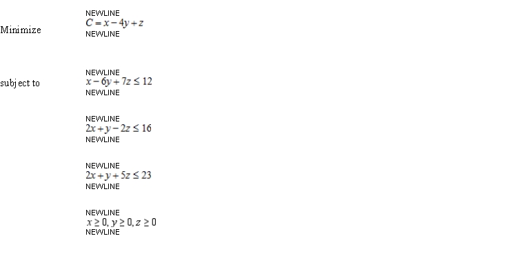 Use the simplex method for solving nonstandard problems to solve the given linear programming problem.   A)  x = 0, y = 0, z = 18, C = - 213 B)  x = 0, y = 18, z = 3, C = - 213 C)  x = 18, y = 1, z = 5, C = - 111 D)  x = 0, y = 18, z = 1, C = - 71