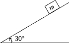 A block of mass m is at rest on an inclined plane that makes an angle of 30º with the horizontal,as shown in the figure.Which of the following statements about the force of static friction is true?   A) f<sub>s</sub> > mg B) f<sub>s</sub> > mg cos 30º C) f<sub>s</sub> = mg cos 30º D) f<sub>s</sub> = mg sin 30º E) None of these statements is true.