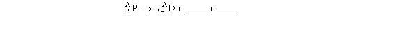  In the decay scheme   the blanks should contain A)  \beta <sup>+</sup> and n B)  \beta <sup>-</sup> and  v  C)  \beta <sup>-</sup> and p D)  \beta <sup>+</sup> and  v  E)  \beta <sup>+</sup> and  \beta <sup>- </sup> 