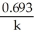Which of the following represents the equation for a first-order half-life? A)  t <sub>1/2</sub> =   B)  t <sub>1/2</sub> =   C)  t<sub> 1/2</sub> =   D)  t <sub>1/2</sub> =   E)  t <sub>1/2</sub> = [A]<sub>o</sub>
