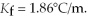 What is the change in the freezing point of a solution made by dissolving   Of C<sub>6</sub>H<sub>12</sub>O<sub>6</sub> into   Of water? The density of water is   And   A) 0.152°C B) 1.01°C C) 18.97°C D) 1.82°C E) none of the above