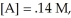 Calculate the equilibrium constant (Keq) for the reaction 1A (aq) + 1B (aq) ⇌ 2C (aq)  given that     and   at equilibrium. A) 9.9 B) 0.40 C) 2.5 D) 20. E) none of the above