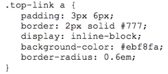 ​    -Referring to the figure above, the code that creates rounded corners starts with __________. A)  padding: B)  border: C)  display: D)  border-radius: