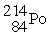The symbol for a certain isotope of polonium is   . How many neutrons are there in the nucleus of this isotope? A)  84 B)  130 C)  214 D)  298 E)  314