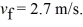 A block of mass m = 3.6 kg,moving on a frictionless surface with a speed   Makes a sudden perfectly elastic collision with a stationary block of mass M,as shown in the figure.Just after the collision,the 3.6-kg block recoils with a speed of   What is the speed V of the other block?   A) 6.6 m/s B) 8.0 m/s C) 9.3 m/s D) 10.7 m/s E) 12.0 m/s