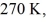 The temperature of an ideal gas in a sealed rigid 0.20-   Container is reduced from 360 K to   And the final pressure of the gas is   How much work is done by the gas during this process? (R = 8.31 J/mol ∙ K)  A) 0 kJ B) -9.0 kJ C) -12 kJ D) 9.0 kJ E) 12 kJ