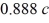 Calculate the amount of energy needed to accelerate an electron from   To   Express your answer in   The rest mass energy of an electron is 0.511 MeV. A) 2.71 MeV B) 1.90 MeV C) 4.61 MeV D) 5.69 MeV