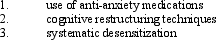 Effective strategies for managing communication apprehension do not include:   A)  use of anti-anxiety medications B)  cognitive restructuring techniques C)  systematic desensitization D)  visualization