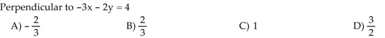 Find the slope of a line that has the given relationship to the given line. If the slope is undefined, state this.
