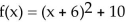 <strong>Without graphing the function, state the shift(s) that are applied to the graph of f(x) = x2 to graph the given function. If the graph of f(x) = x2 must be rotated about the x-axis, state this. </strong> A) left 6 units, down 10 units B) right 6 units, down 10 units C) left 6 units, up 10 units D) right 6 units, up 10 units