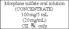 The nurse is to administer 15 mg of morphine liquid to the patient.How much morphine liquid will the nurse draw up to administer to the patient?   A)  0.5 mL B)  0.75 mL C)  1.3 mL D)  1.5 mL