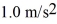 A 7.0-kg object is acted on by two forces.One of the forces is 10.0 N acting toward the east.Which of the following forces is the other force if the acceleration of the object is   toward the east? A)  6.0 N east B)  3.0 N west C)  12 N east D)  9.0 N west E)  7.0 N west