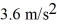 A block is on a frictionless horizontal table,on earth.This block accelerates at   when a   horizontal force is applied to it.The block and table are then set up on the moon where the acceleration due to gravity is 1.62 m/   .A horizontal force of   is applied to the block when it is on the moon.What acceleration does this force impart to the block? A)  1.8 m/   B)  1.6 m/   C)  2.0 m/   D)  2.2 m/   E)  2.3 m/  