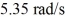 <strong>A uniform solid disk of radius 1.60 m and mass 2.30 kg rolls without slipping to the bottom of an inclined plane.If the angular velocity of the disk is at the bottom,what is the height of the inclined plane?</strong> A) 5.61 m B) 4.21 m C) 4.94 m D) 6.73 m