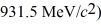 The following masses are known:   n (neutron) 1.008665 u   H 1.007825 u   Fe 56.935399 u What is the binding energy of   Fe,in MeV? (1 u = 1.6605 × 10<sup>-27</sup> kg =   A)  500 MeV B)  550 MeV C)  610 MeV D)  660 MeV E)  710 MeV