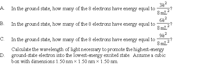 The energy equation for a particle in a cubic box of dimensions Lx = L<sub>y</sub> = Lz is E<sub>nx, ny, nz</sub> =    Assume that 8 electrons occupy the allowed energy levels and that 2 electrons can occupy each allowed energy level.  