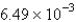 Express the number   in common decimal form. A) 0.00649 B) 6.49 C) 6490 D) 0.0649 E) 0.000649