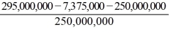 $250,000,000(1.18) = $295,000,000 0.025(295,000,000) = $7,375,000   = 15.05% 