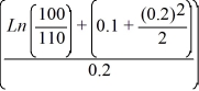  N(d<sub>1</sub>) = N   = N (0.1234) = 0.5495 d<sub>2</sub> = d<sub>1</sub> − 0.2(1)0.5 = 0.1234 − 0.2 = −0.766; N(d<sub>2</sub>) = 0.4697 Call value = S0N(d<sub>1</sub>) − Xe-rTN(d<sub>2</sub>) = (100)(0.5495) − (110)e-(0.1)(0.4697) = $8.18 