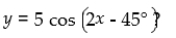 <strong>What is the amplitude of the function </strong> A)5 B)-45° C)2 D)45°