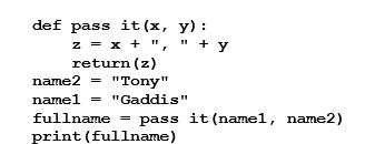 What will be the output after the following code is executed?   A)  Tony Gaddis B)  Gaddis Tony C)  Tony, Gaddis D)  Gaddis, Tony