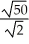 Rationalize the denominator and simplify:  